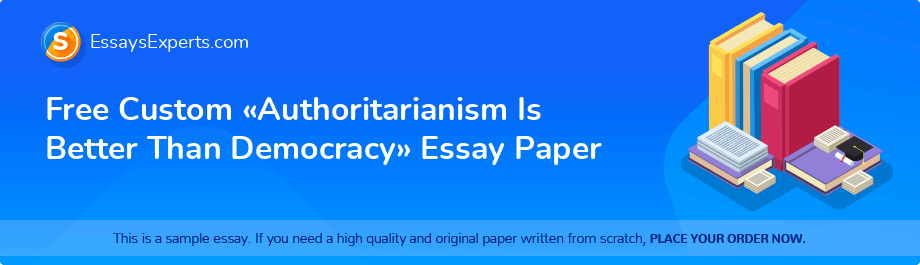 Free Custom «Authoritarianism Is Better Than Democracy» Essay Paper