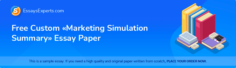 Free Custom «Marketing Simulation Summary» Essay Paper