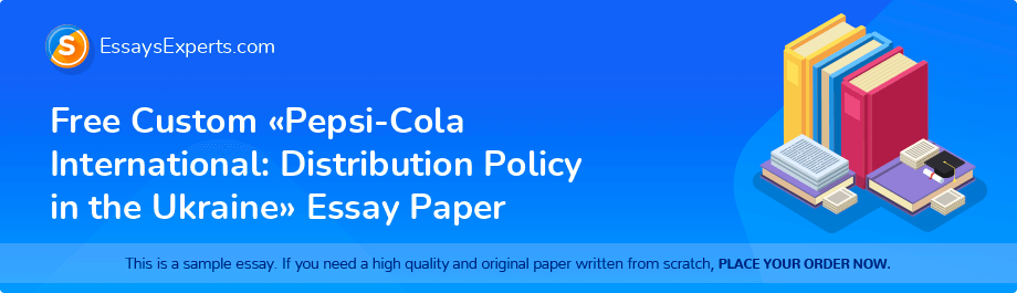 Free Custom «Pepsi-Cola International: Distribution Policy in the Ukraine» Essay Paper