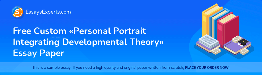 Free Custom «Personal Portrait Integrating Developmental Theory» Essay Paper