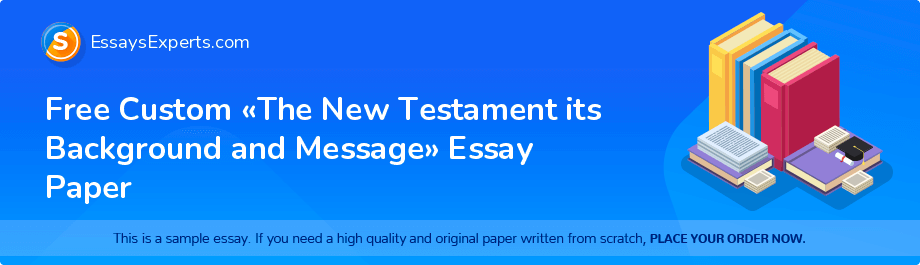 Free Custom «The New Testament its Background and Message» Essay Paper