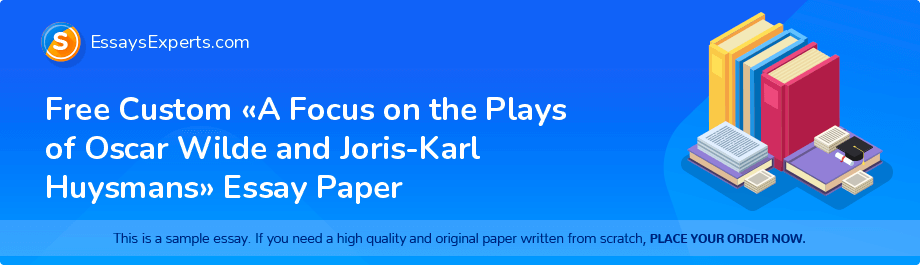 Free Custom «A Focus on the Plays of Oscar Wilde and Joris-Karl Huysmans» Essay Paper