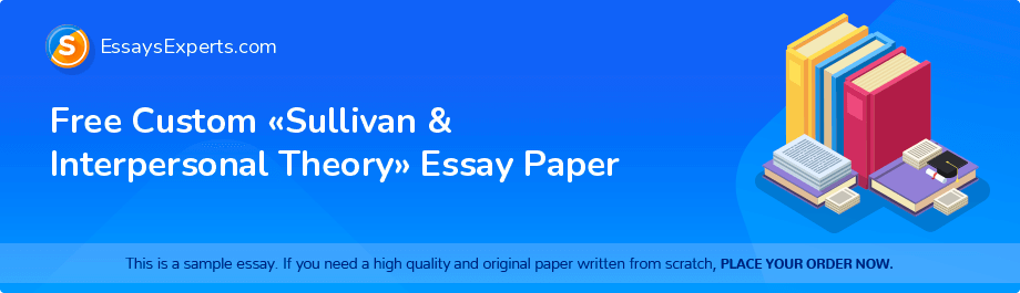 Free Custom «Sullivan & Interpersonal Theory» Essay Paper