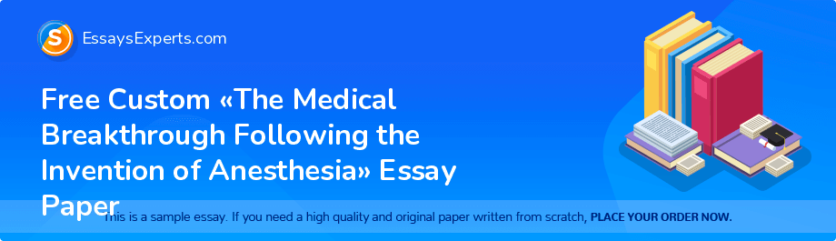 Free Custom «The Medical Breakthrough Following the Invention of Anesthesia» Essay Paper