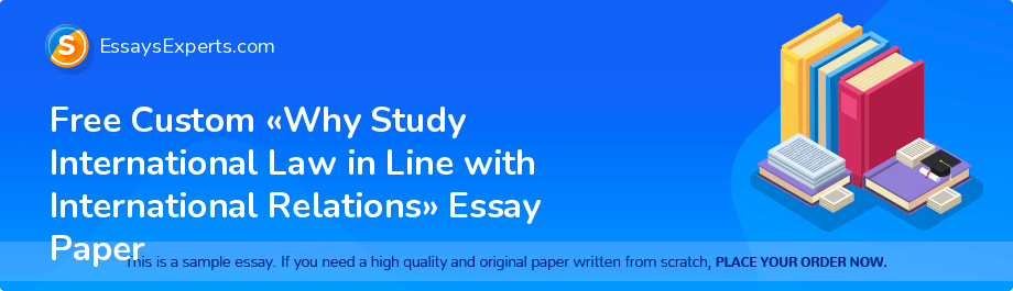 Free Custom «Why Study International Law in Line with International Relations» Essay Paper